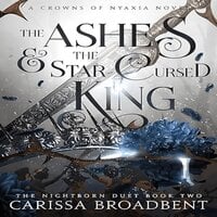 The Ashes and the Star-Cursed King: Crowns of Nyaxia, Book 2 - Carissa Broadbent