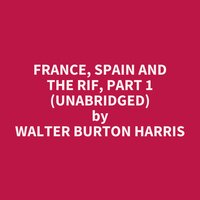 France, Spain and the Rif, Part 1 (Unabridged): optional - Walter Burton Harris