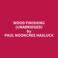 Wood Finishing (Unabridged): optional - Paul Nooncree Hasluck