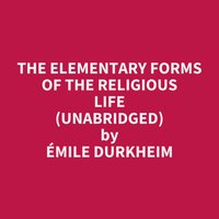 The Elementary Forms of the Religious Life (Unabridged): optional - Émile Durkheim