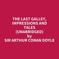 The Last Galley, Impressions and Tales (Unabridged): optional - Sir Arthur Conan Doyle