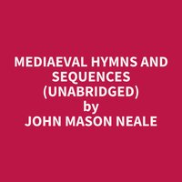 Mediaeval Hymns and Sequences (Unabridged): optional - John Mason Neale