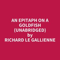 An Epitaph On A Goldfish (Unabridged): optional - Richard le Gallienne