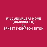 Wild Animals At Home (Unabridged): optional - Ernest Thompson Seton