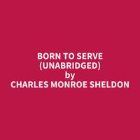 Born to Serve (Unabridged): optional - Charles Monroe Sheldon