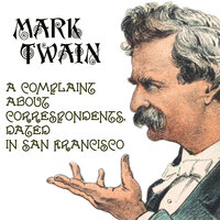 A Complaint about Correspondents, Dated in San Francisco - Mark Twain
