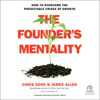 The Founder's Mentality: How to Overcome the Predictable Crises of Growth - James Allen, Chris Zook