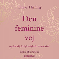 Den feminine vej: og den skjulte lyksalighed i mennesket - Teresa Thaning