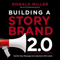 Building a StoryBrand 2.0: Clarify Your Message So Customers Will Listen - Donald Miller