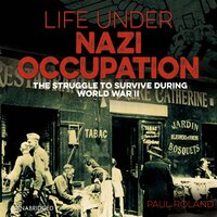 Life Under Nazi Occupation: The Struggle to Survive During World War II - Paul Roland