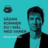 103. Sådan designer du langtidsholdbare vaner – med Morten Münster (og Mads og Martin fra podcasten HjerneRO) - Morten Münster