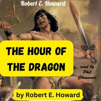 Robert E. Howard: The Hour of the Dragon - Robert E. Howard