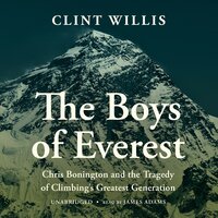 The Boys of Everest: Chris Bonington and the Tragedy of Climbing's Greatest Generation - Clint Willis