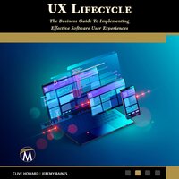 UX Lifecycle: The Business Guide To Implementing Effective Software User Experiences - Clive Howard, Jeremy Baines