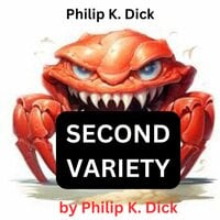 Philip K. Dick: Second Variety: "Nasty, crawling little death-robots" - Philip K. Dick