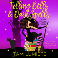 Tolling Bells & Dark Spells: A Southern Paranormal Cozy Mystery Book 1 - Tam Lumière