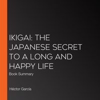 Ikigai: The Japanese Secret to a Long and Happy Life: Book Summary - Héctor García, Francesc Miralles