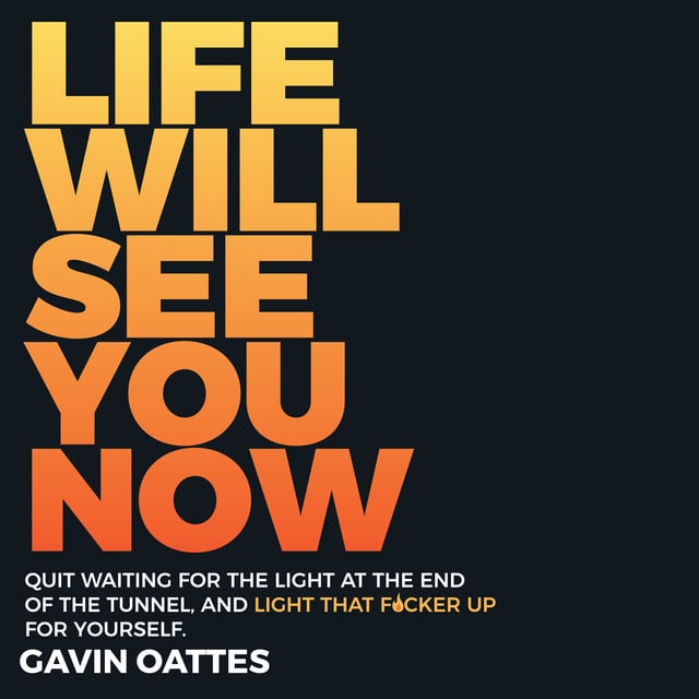 Life Will See You Now: Quit Waiting for the Light at End of the Tunnel and Light That F*cker for Yourself - Lydbog - Oattes - Storytel