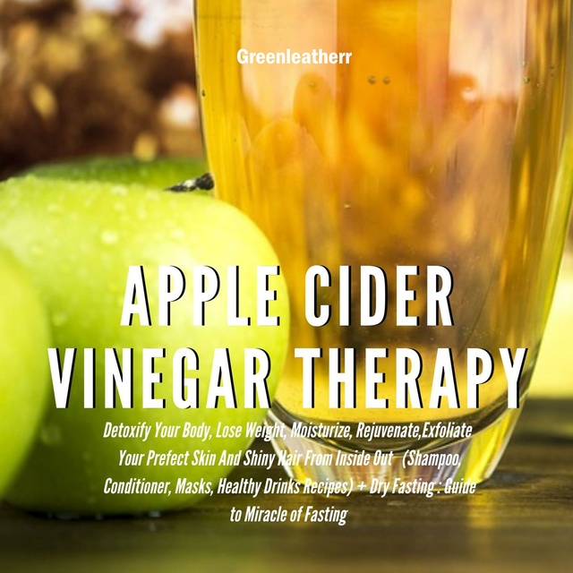 Apple Cider Vinegar Therapy: Detoxify Your Body, Lose Weight, Moisturize,  Rejuvenate,Exfoliate Your Prefect Skin And Shiny Hair From Inside Out  (Healthy Drinks Recipes) + Dry Fasting - Lydbog - Greenleatherr - Storytel