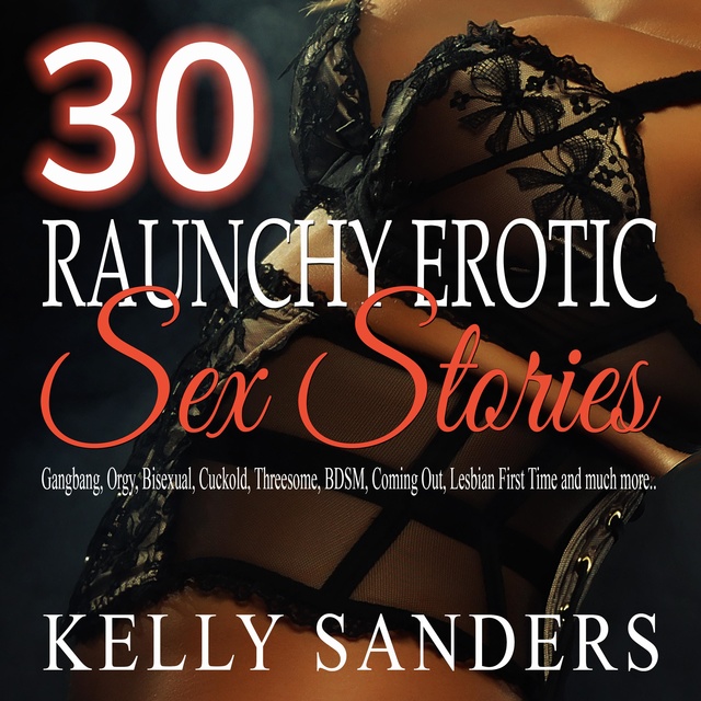 30 Raunchy Erotic Sex Stories Gangbang, Orgy, Bisexual, Cuckold, Threesome, BDSM, Coming Out, Lesbian First Time and much more. photo