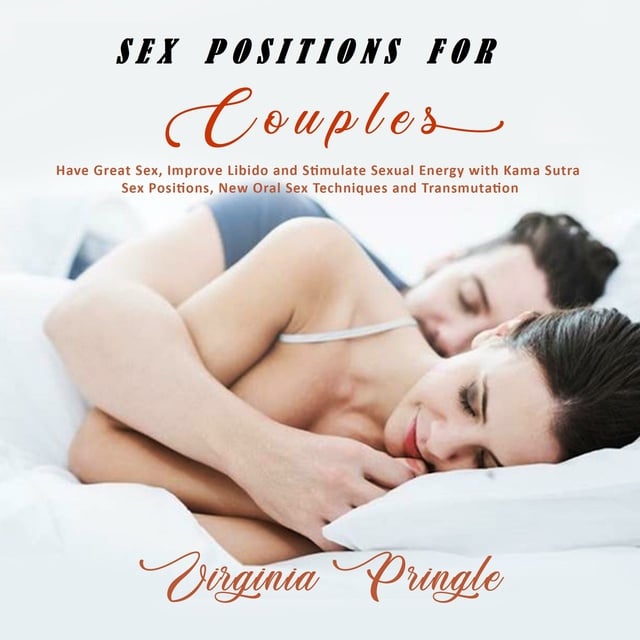 Sex Positions for Couples Have Great Sex, Improve Libido and Stimulate Sexual Energy with Kama Sutra Sex Positions, New Oral Sex Techniques and Transmutation - Lydbog - Virginia Pringle image