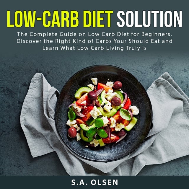 Low-Carb Diet Solution: The Complete Guide on Low Carb Diet for Discover the Right Kind of Carbs You Eat and Learn What Low Carb Living Truly is - Lydbog