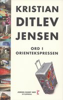 Ord i Orientekspressen: Rejseskildringer  og essays - Kristian Ditlev Jensen