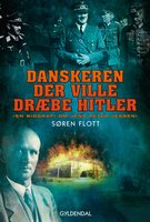 Danskeren der ville dræbe Hitler: En biografi om Jens Peter Jessen - Søren Flott