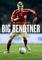 Big Bendtner: En biografi om Nicklas Bendtner - Kurt Lassen