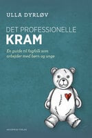 Det professionelle kram – En guide til fagfolk, som arbejder med børn og unge - Ulla Dyrløv
