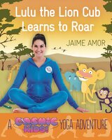 A Cosmic Kids Yoga Adventure - Lulu the Lion Cub Learns to ROAR - Jaime Amor
