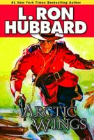 Arctic Wings: A Story of Crime and Justice on the Northern Frontier - L. Ron Hubbard