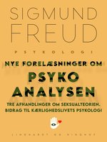 Nye forelæsninger om psykoanalysen. Tre afhandlinger om seksualteorien. Bidrag til kærlighedslivets psykologi - Sigmund Freud