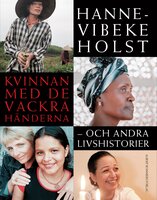 Kvinnan med de vackra händerna : och andra livshistorier - Hanne-Vibeke Holst