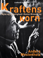 Kraftens korn: Myte og virkelighed i Karen Blixens liv - Anders Westenholz