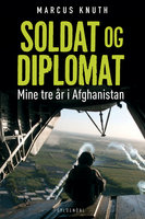 Soldat og diplomat: Mine tre år i Afghanistan - Marcus Knuth