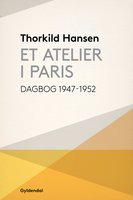 Et atelier i Paris: Dagbog 1947-52 - Thorkild Hansen