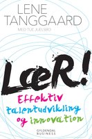 LÆR!: En vej til effektiv talentudvikling og innovation - Lene Tanggaard, Tue Juelsbo