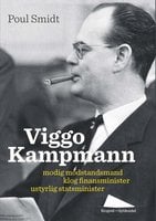 Viggo Kampmann: modig modstandsmand, klog finansminister, uregerlig statsminister - Poul Smidt
