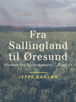 Fra Sallingland til Øresund: Studier fra hjemstavnen. Bind 6 - Jeppe Aakjær