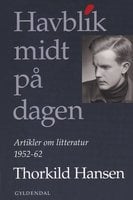 Havblik midt på dagen: Artikler om litteratur 1952-62 - Thorkild Hansen