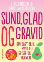 Sund, glad og gravid: din baby bli'r hvad du spiser og tænker! - Christina Hedegaard, Lene Hansson