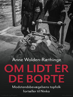 Om lidt er de borte – Modstandsbevægelsens topfolk fortæller til Ninka - Anne Wolden-Ræthinge