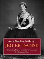 Jeg er dansk – Dronning Ingrid fortæller erindringer fra Graasten Slot - Anne Wolden-Ræthinge