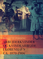 Arbejderkvinder og kvindearbejde i København ca. 1870-1906 - Birgitte Possing