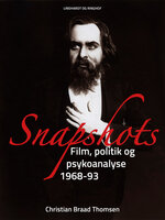 Snapshots. Film, politik og psykoanalyse 1968-93 - Christian Braad Thomsen
