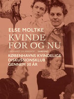 Kvinde før og nu: Københavns Kvindelige Diskussionsklub gennem 30 år - Else Moltke
