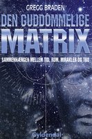 Den guddommelige matrix: sammenhængen mellem tid, rum, mirakler og tro - Gregg Braden