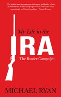 My Life in the IRA:: The Border Campaign - Michael Ryan