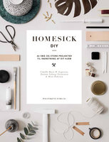 Homesick DIY: 66 små og store projekter til indretning af dit hjem - Camilla Marie Hahn Jespersen, Tatiana Nyborg Christensen, Mette Pedersen
